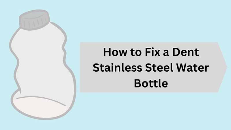 How to Fix a Dent Stainless Steel Water Bottle